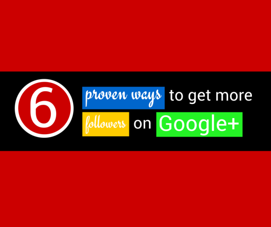 6 Proven Ways to Get More Followers on Google+